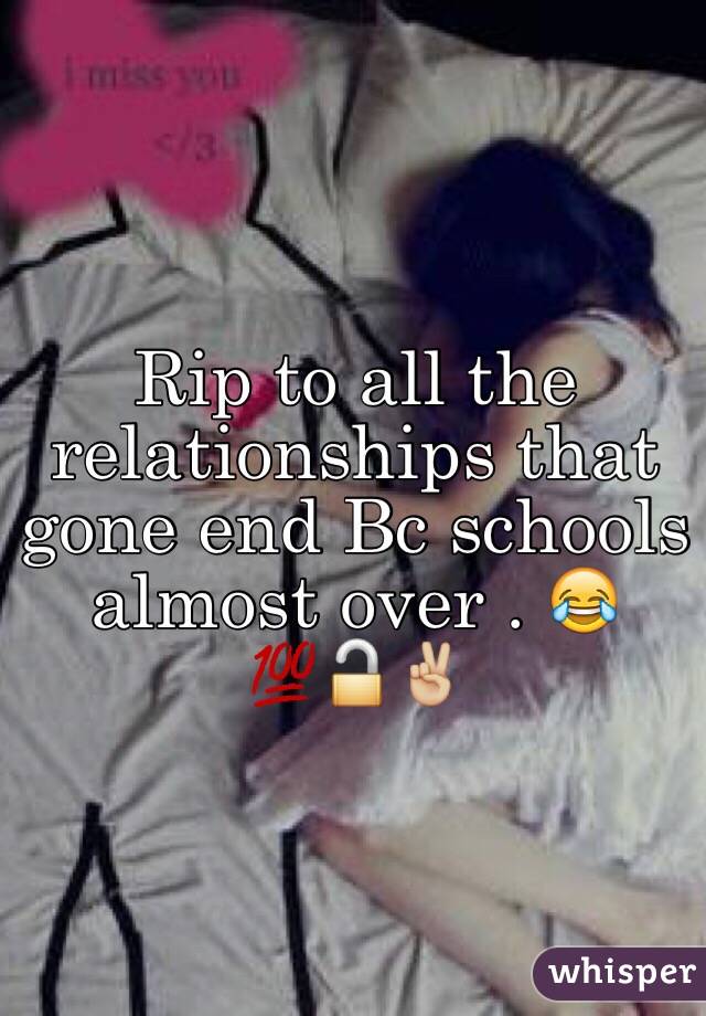 Rip to all the relationships that gone end Bc schools almost over . 😂💯🔓✌🏼️
