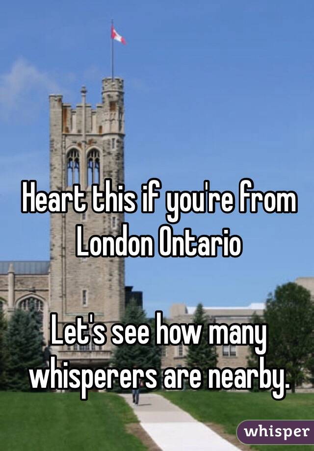 Heart this if you're from London Ontario

Let's see how many whisperers are nearby.