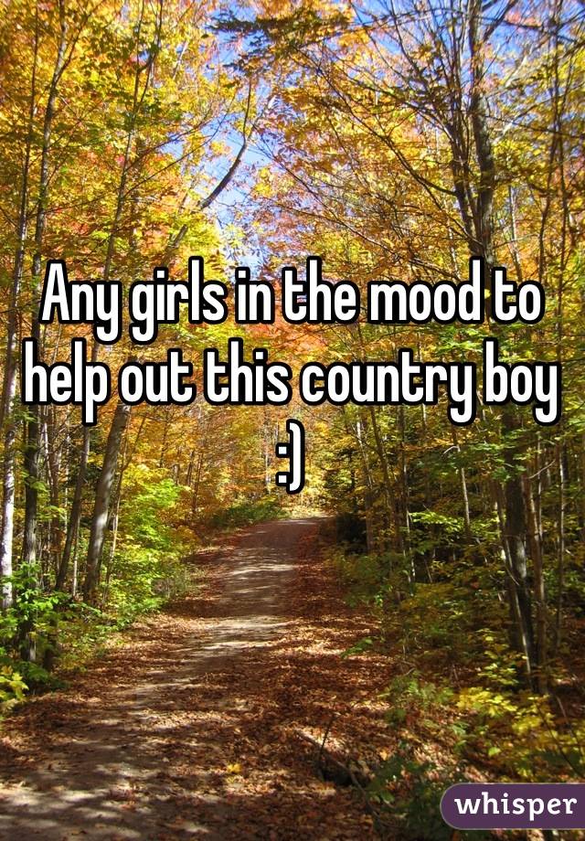 Any girls in the mood to help out this country boy :)
