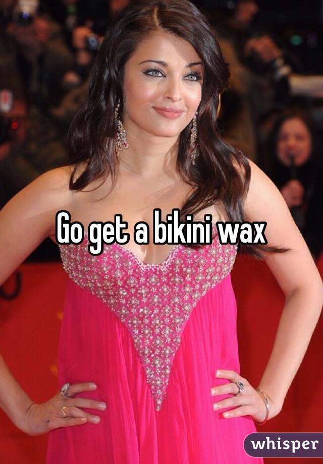 Go get a bikini wax