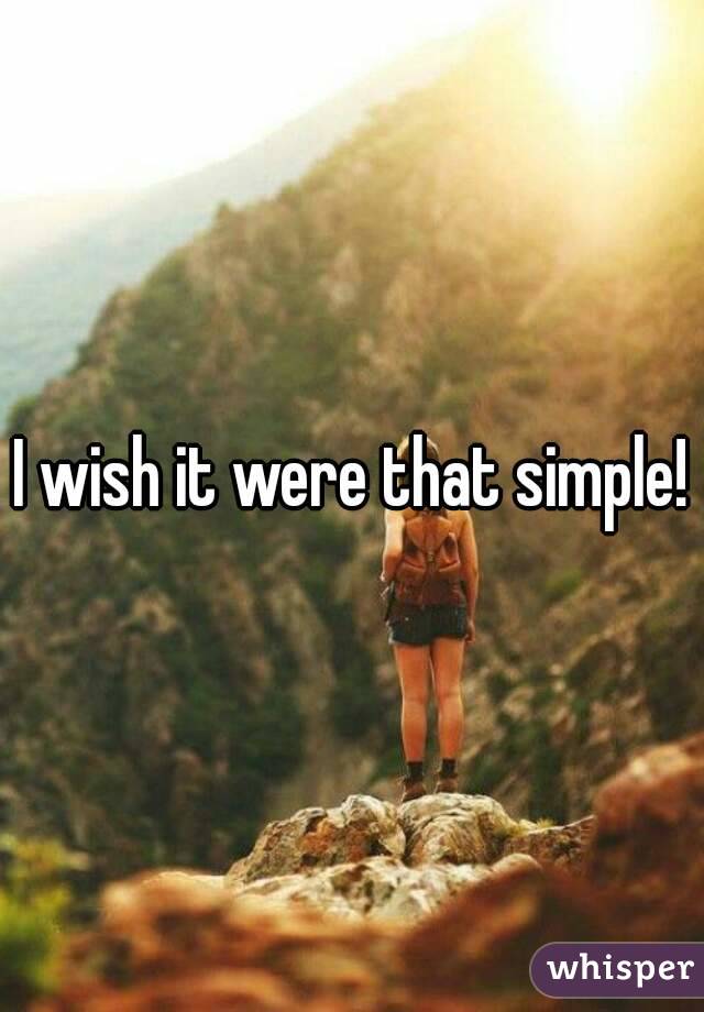 I wish it were that simple!