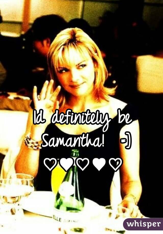 Id definitely be Samantha!  =]
♡♥♡♥♡