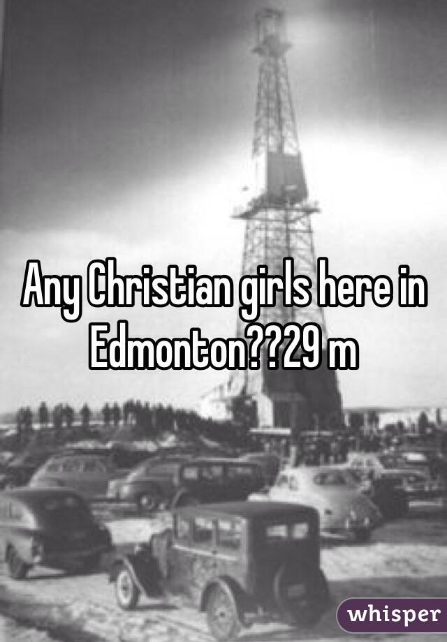 Any Christian girls here in Edmonton??29 m
