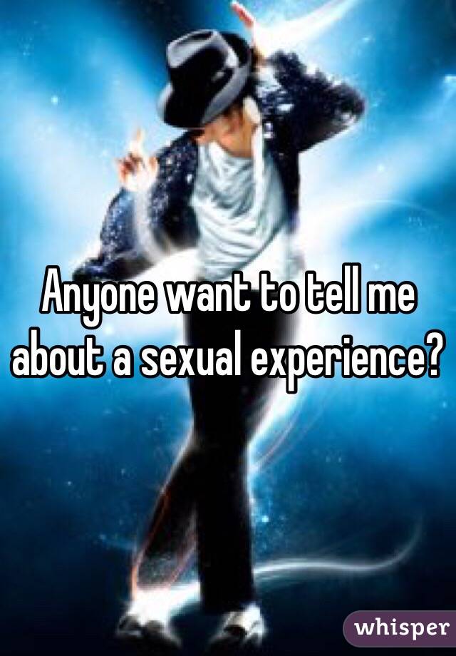 Anyone want to tell me about a sexual experience?
