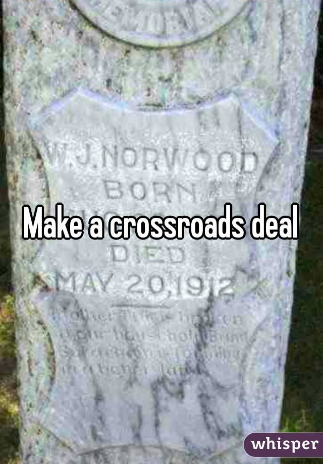 Make a crossroads deal