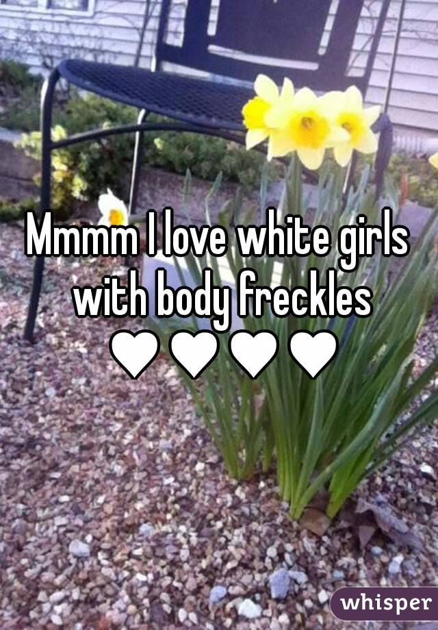 Mmmm I love white girls with body freckles ♥♥♥♥