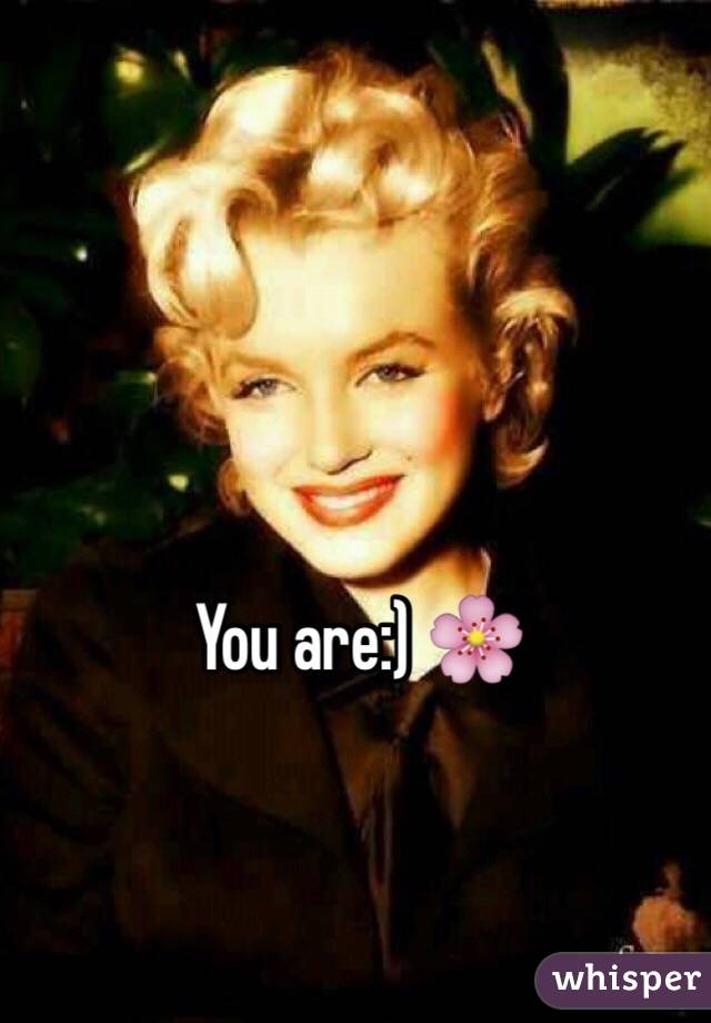You are:) 🌸