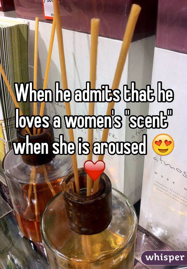 When he admits that he loves a women's "scent" when she is aroused 😍❤️ 