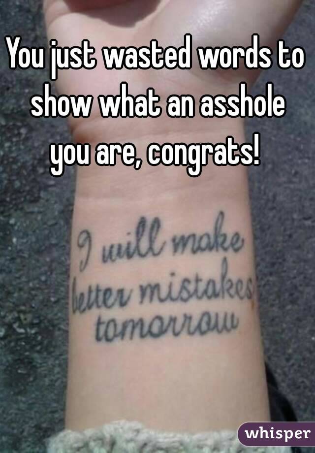 You just wasted words to show what an asshole you are, congrats! 