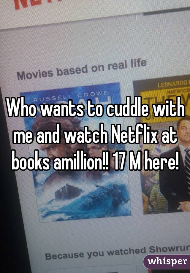 Who wants to cuddle with me and watch Netflix at books amillion!! 17 M here! 