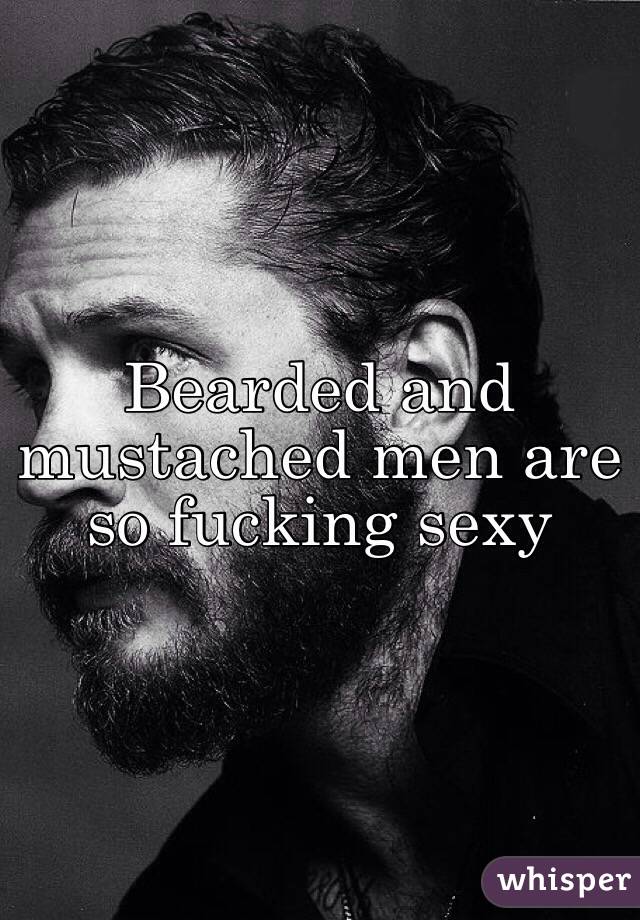 Bearded and mustached men are so fucking sexy
