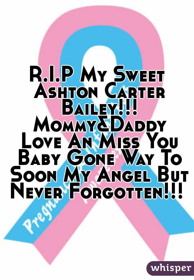 R.I.P My Sweet Ashton Carter Bailey!!! Mommy&Daddy Love An Miss You Baby Gone Way To Soon My Angel But Never Forgotten!!! 