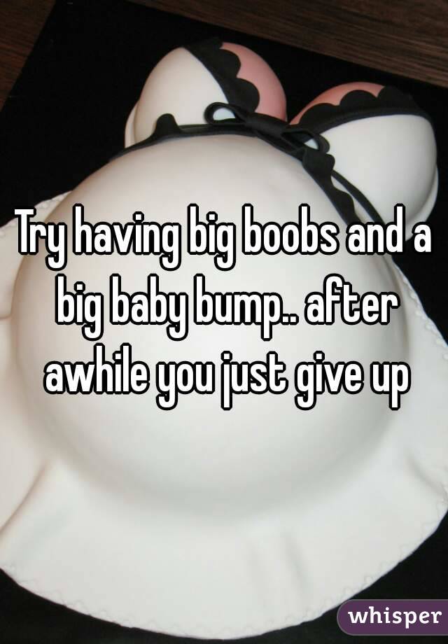 Try having big boobs and a big baby bump.. after awhile you just give up