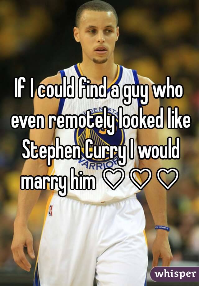 If I could find a guy who even remotely looked like Stephen Curry I would marry him ♡♡♡