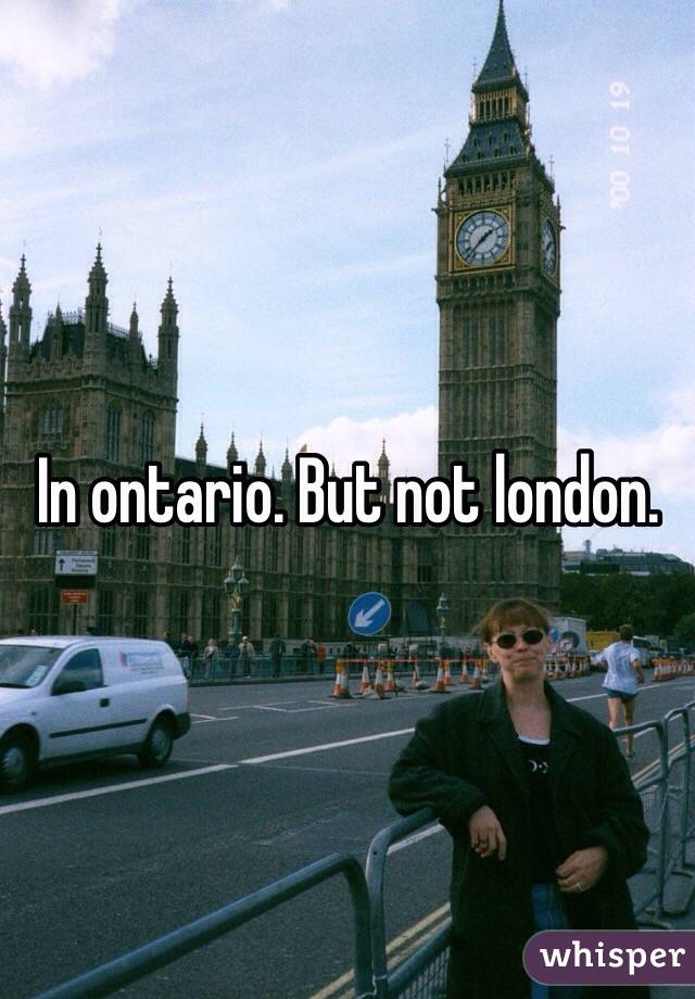 In ontario. But not london. 
