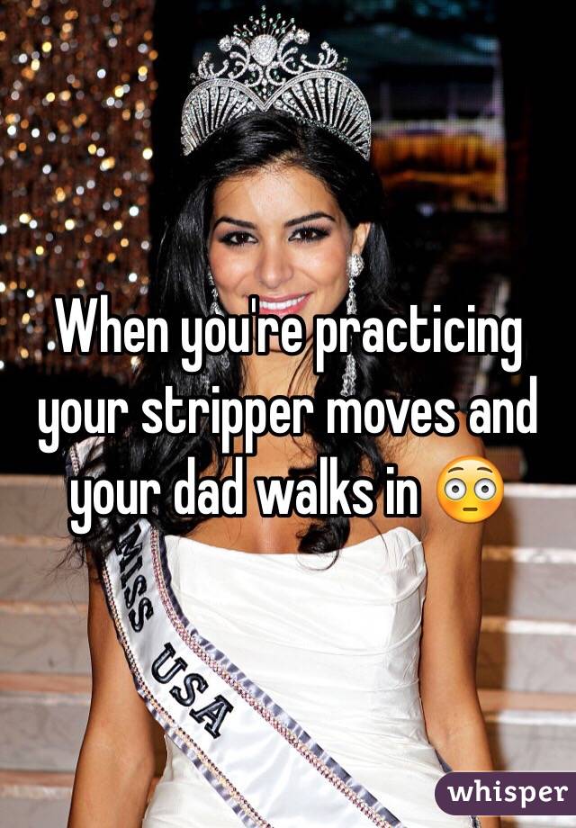 When you're practicing your stripper moves and your dad walks in 😳