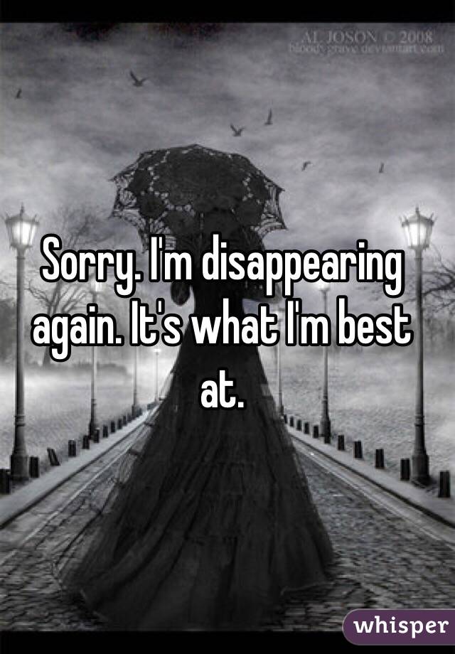 Sorry. I'm disappearing again. It's what I'm best at. 