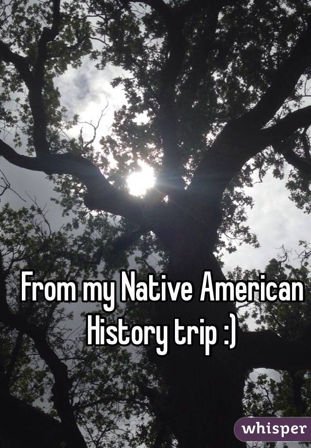 From my Native American History trip :)
