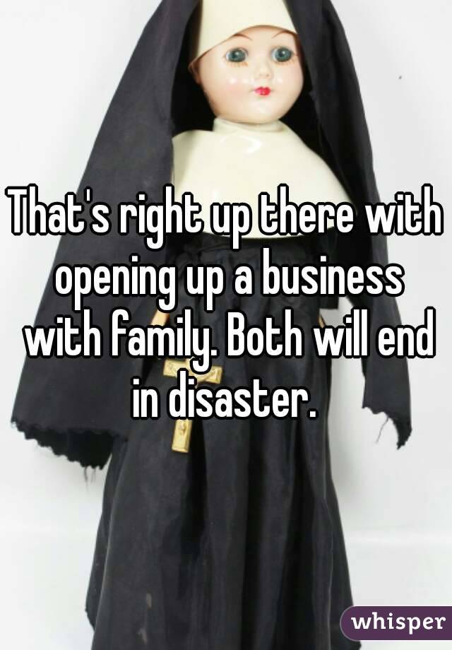 That's right up there with opening up a business with family. Both will end in disaster. 