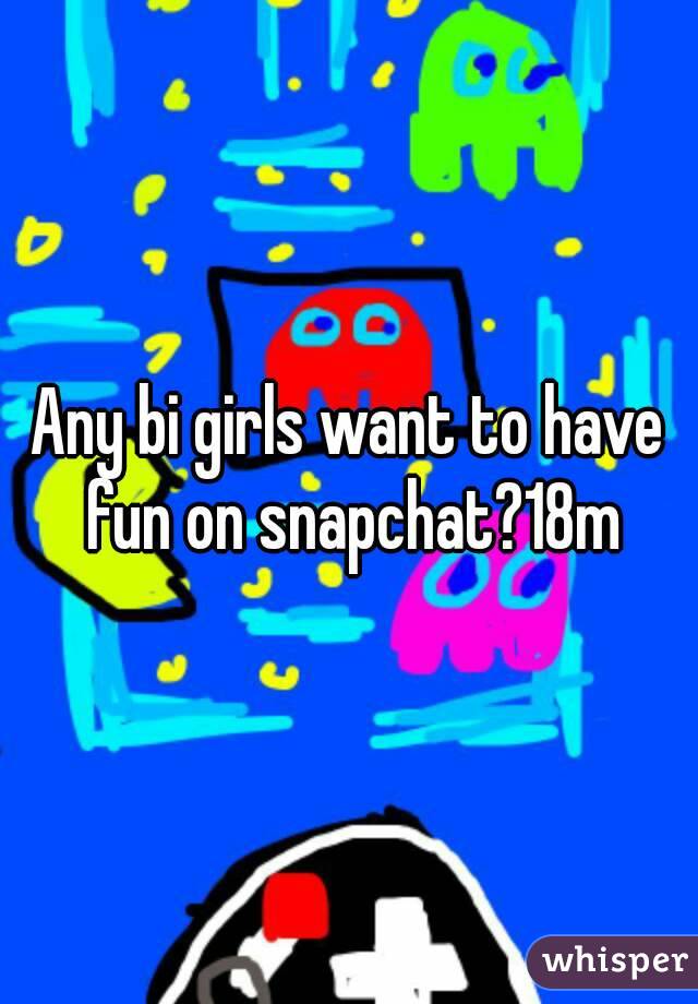 Any bi girls want to have fun on snapchat?18m