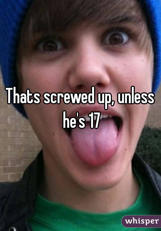 Thats screwed up, unless he's 17