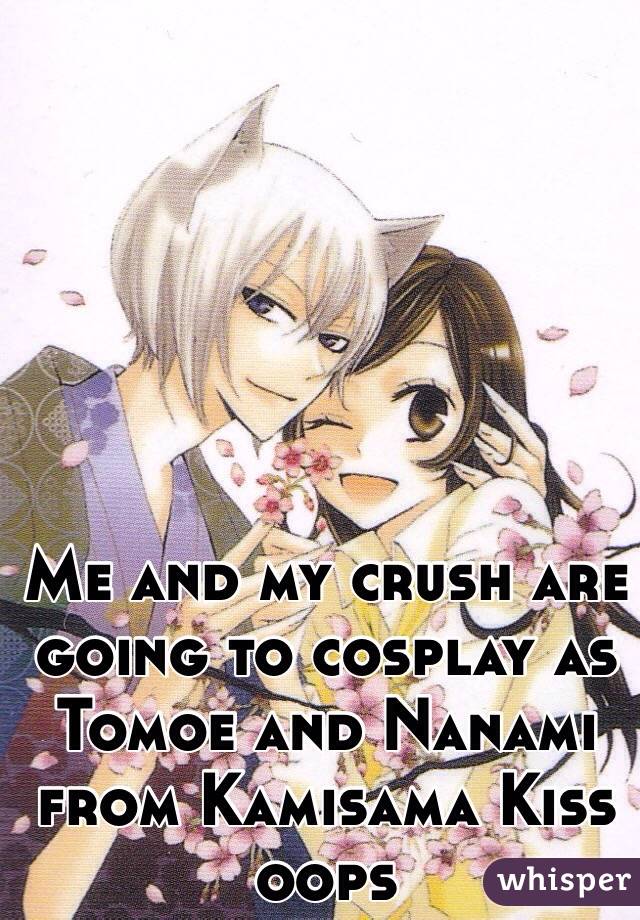 Me and my crush are going to cosplay as Tomoe and Nanami from Kamisama Kiss oops
