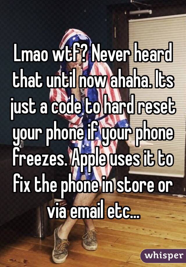 Lmao wtf? Never heard that until now ahaha. Its just a code to hard reset your phone if your phone freezes. Apple uses it to fix the phone in store or via email etc... 