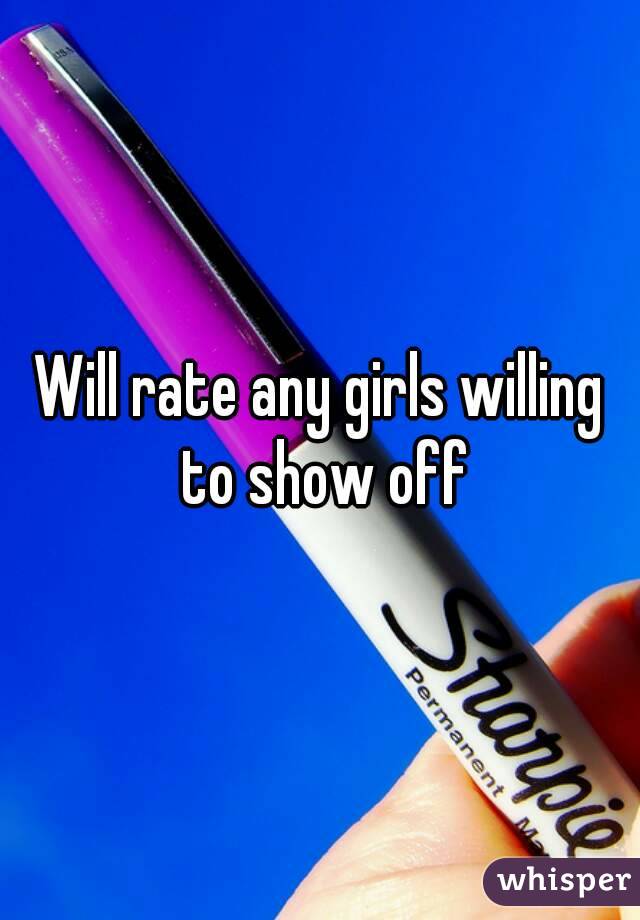 Will rate any girls willing to show off