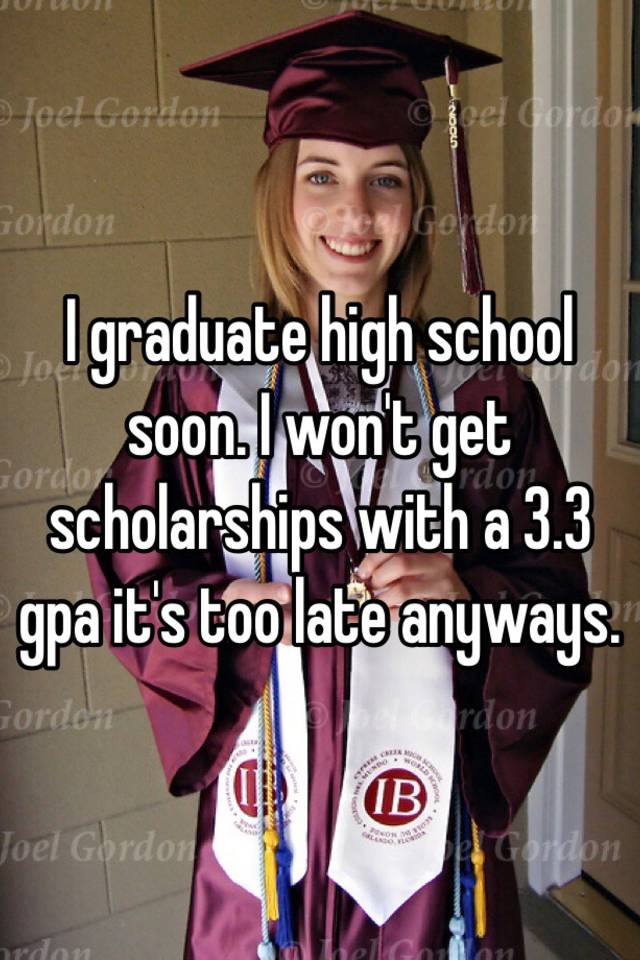 i-graduate-high-school-soon-i-won-t-get-scholarships-with-a-3-3-gpa-it