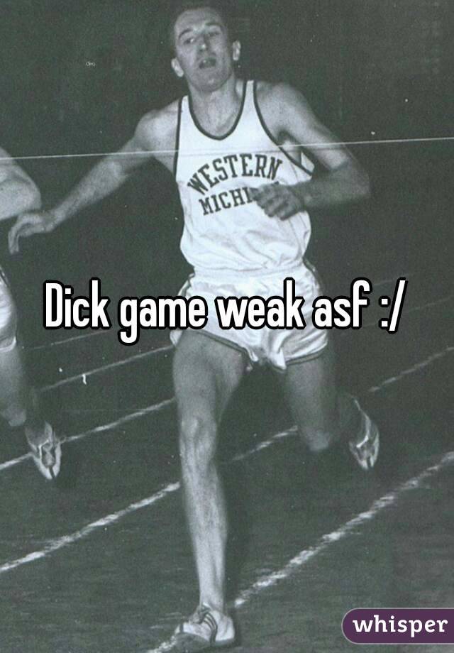 Dick game weak asf :/