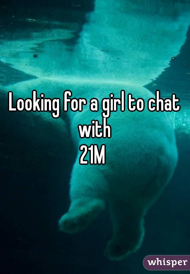 Looking for a girl to chat with 
21M 