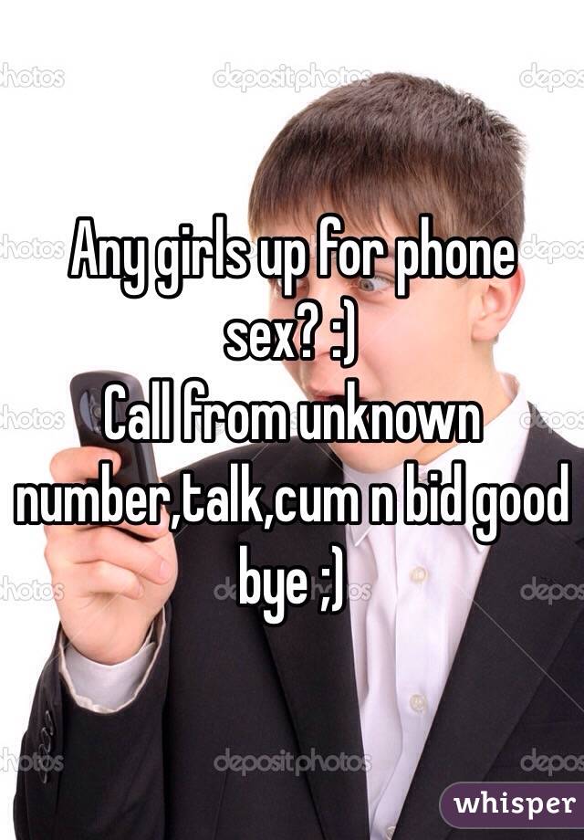 Any girls up for phone sex? :) 
Call from unknown number,talk,cum n bid good bye ;)