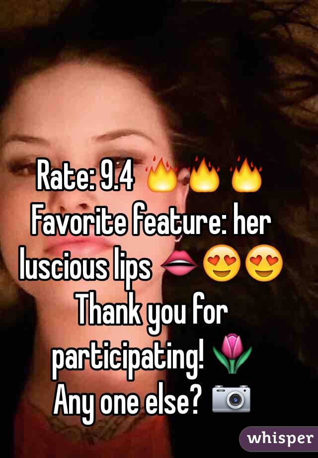 Rate: 9.4 🔥🔥🔥
Favorite feature: her luscious lips 👄😍😍 
Thank you for participating! 🌷
Any one else? 📷