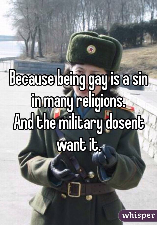 Because being gay is a sin in many religions.
And the military dosent want it.
