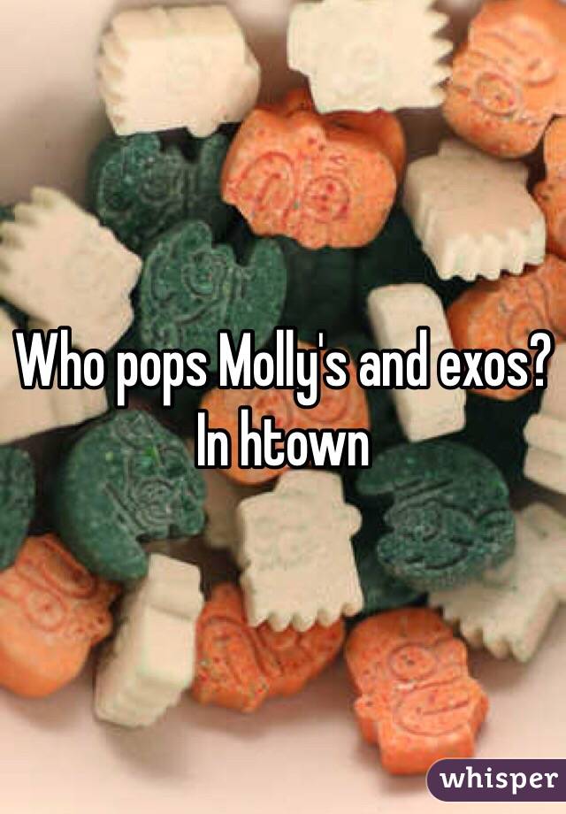 Who pops Molly's and exos? In htown 