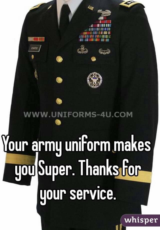 Your army uniform makes you Super. Thanks for your service.