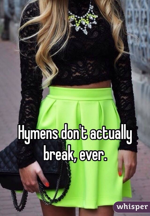Hymens don't actually break, ever.