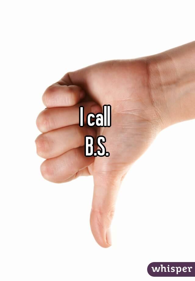 I call 
B.S.