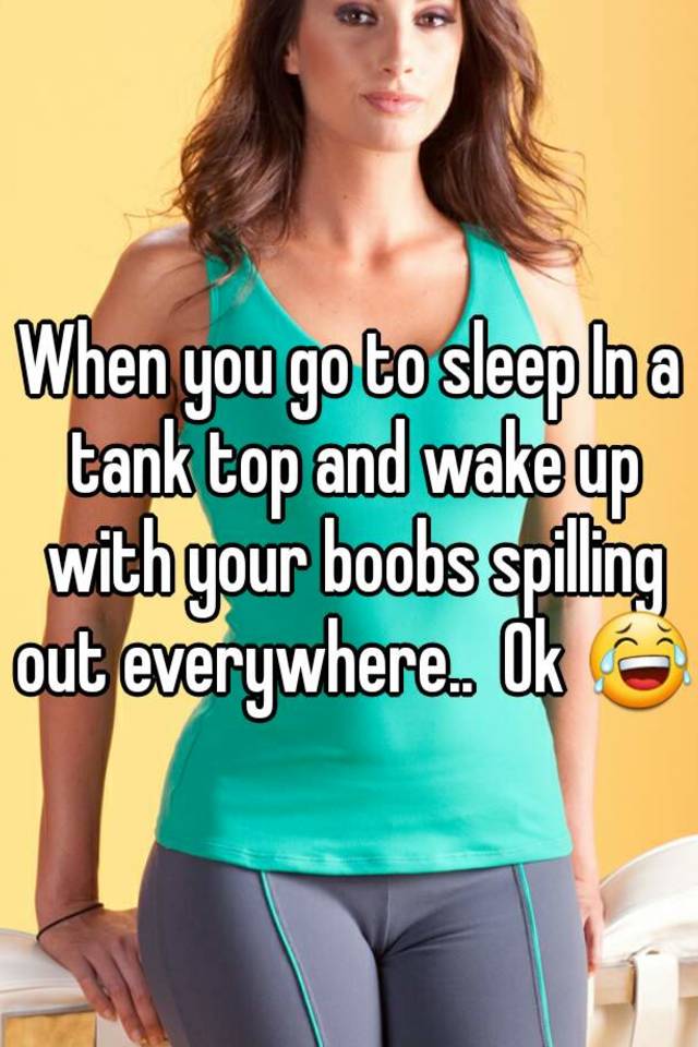 when-you-go-to-sleep-in-a-tank-top-and-wake-up-with-your-boobs-spilling