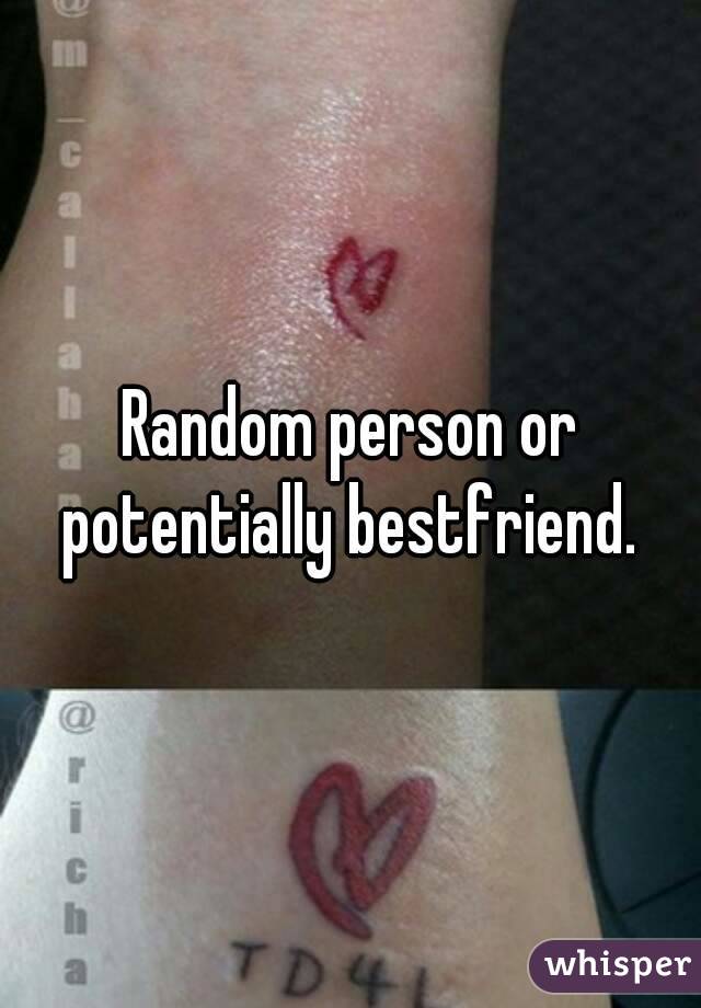 Random person or potentially bestfriend. 