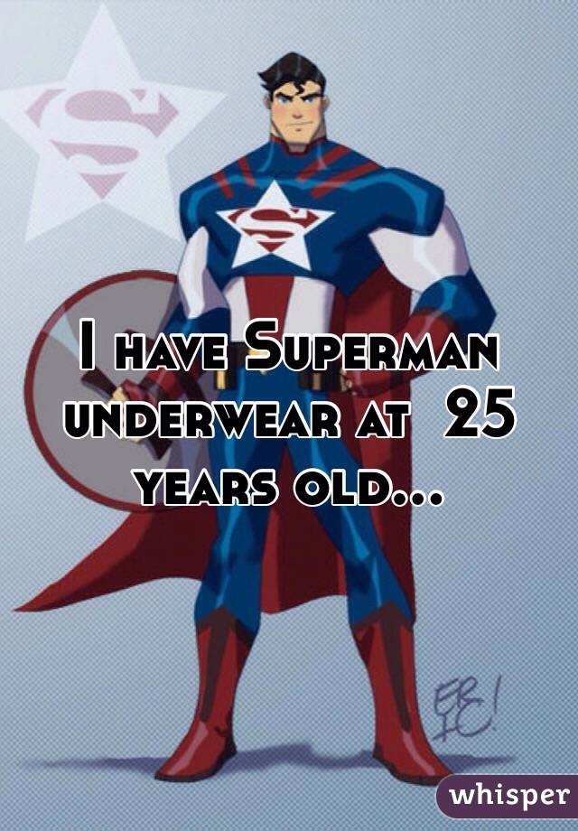 I have Superman underwear at  25 years old...
