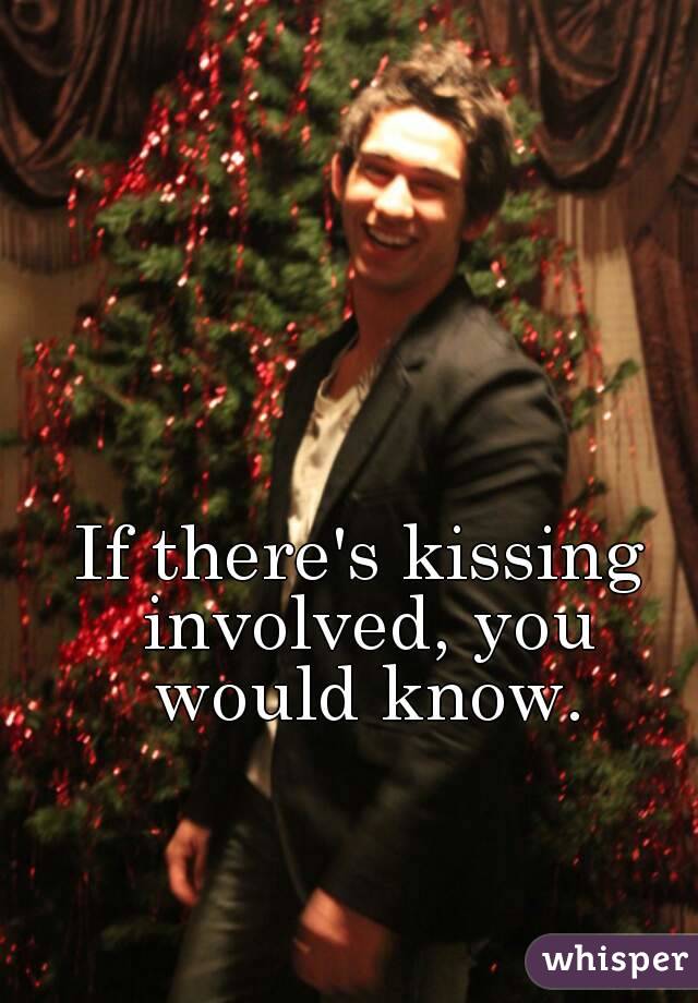 If there's kissing involved, you would know.
