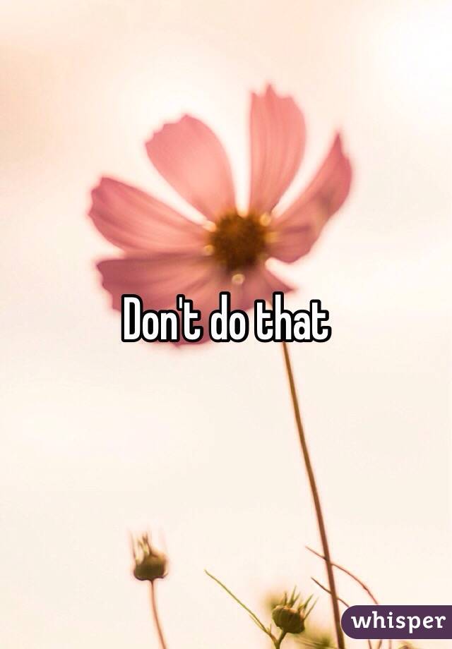 Don't do that