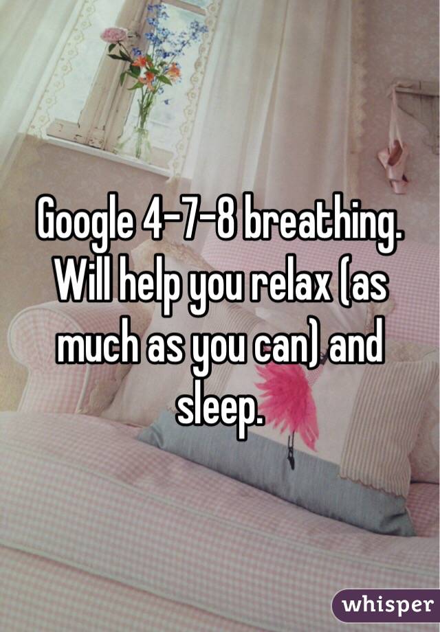 Google 4-7-8 breathing. 
Will help you relax (as much as you can) and sleep. 