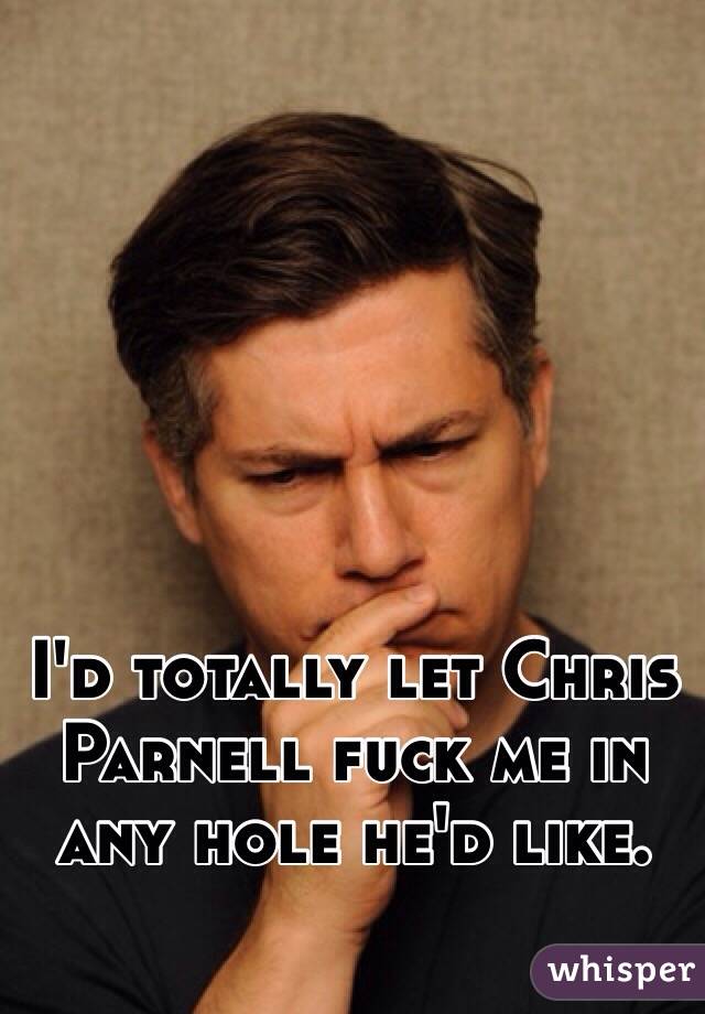 I'd totally let Chris Parnell fuck me in any hole he'd like. 