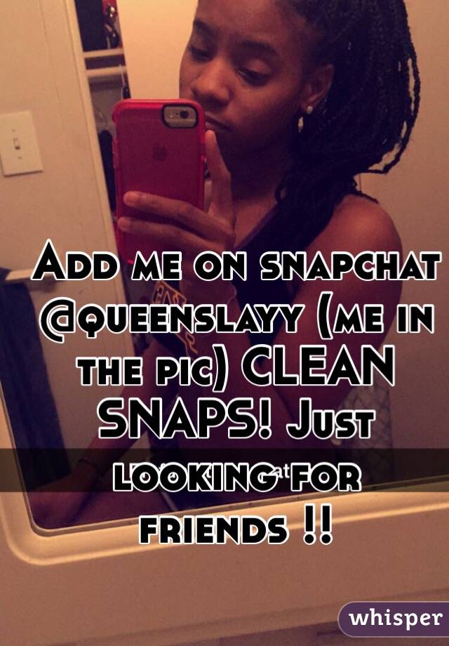 Add me on snapchat @queenslayy (me in the pic) CLEAN SNAPS! Just looking for friends !! 