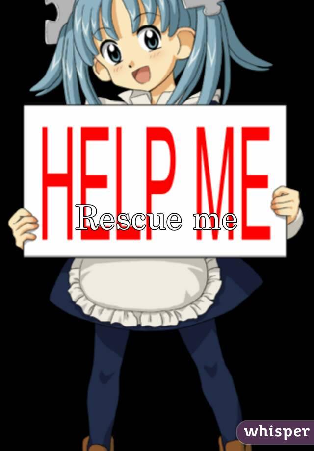 Rescue me
