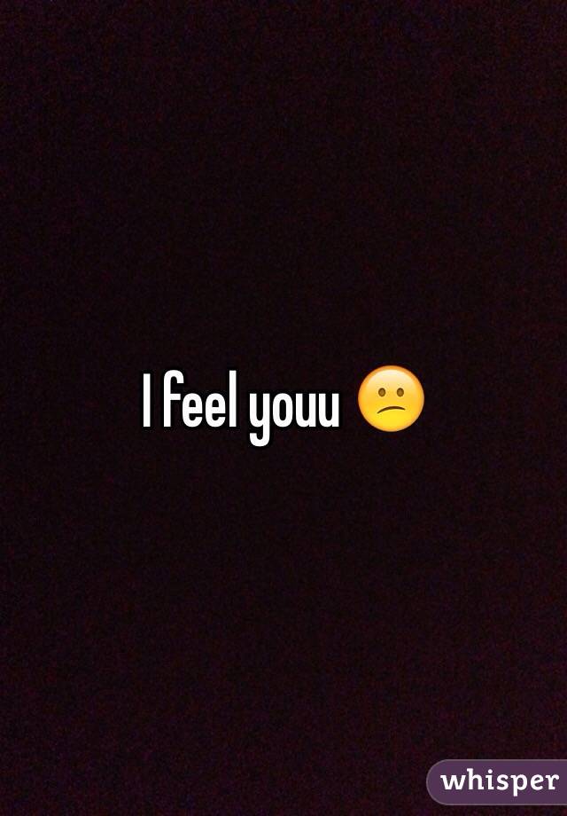 I feel youu 😕