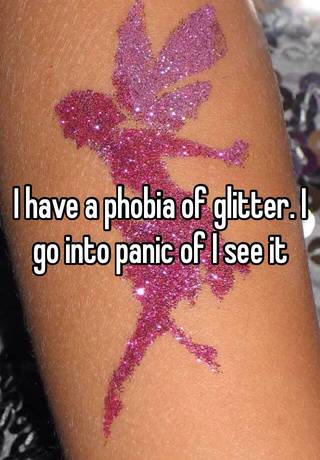 I have of glitter. I into panic of I see it