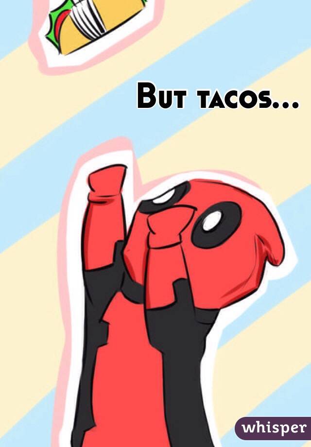 But tacos...